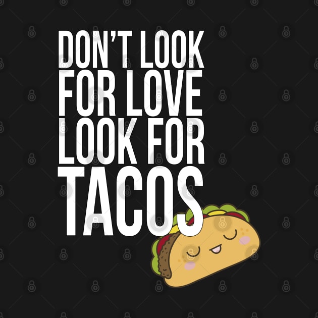 Don't look for love look for tacos by PGP