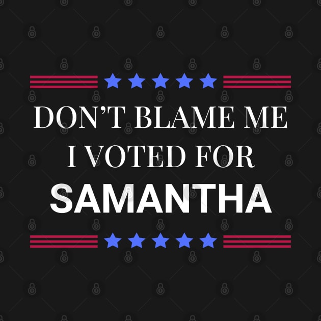 Dont Blame Me I Voted For Samantha by Woodpile