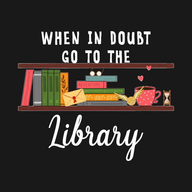 When In Doubt Go To The Library T-Shirt Readers by TeeSky