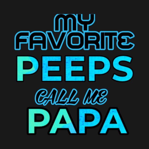 My Favorite Peeps call me Papa by Art by Eric William.s