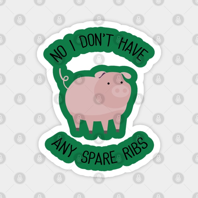 No I Don't Have Any Spare Ribs Magnet by susannefloe