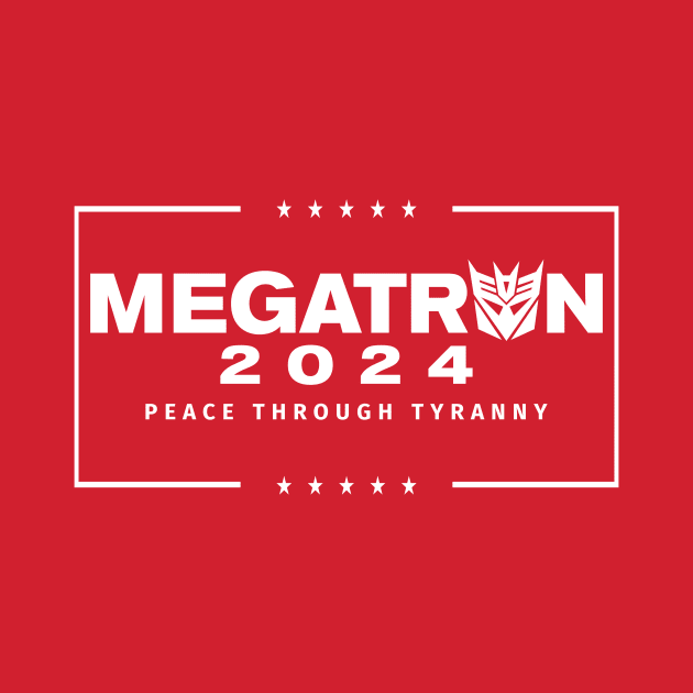 Megatron For President - Peace Through Tyranny I by MalcolmDesigns