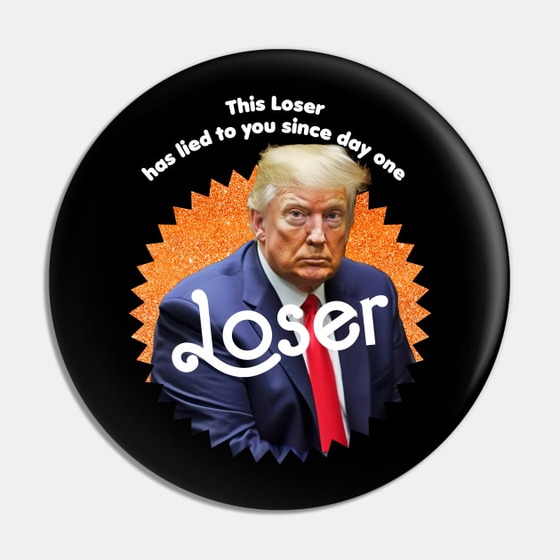 This Loser Has Lied To You Since Day One Pin by TeeLabs