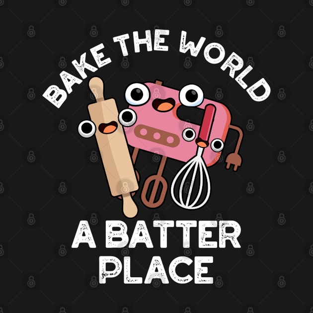 Bake The World A Batter Place Cute Baking Pun by punnybone