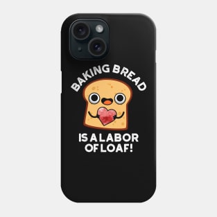 Baking Bread Is A Labor Of Loaf Cute Food Pun Phone Case