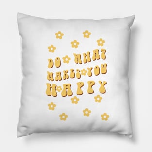 Do What Makes You Happy 4 Pillow