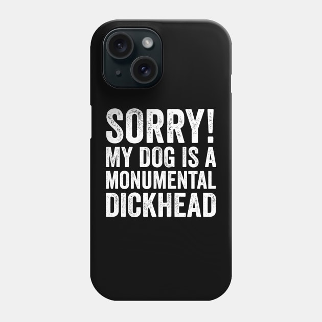 Funny Dog Lover Gift - Sorry! My Dog is a Monumental Dickhead Phone Case by Elsie Bee Designs