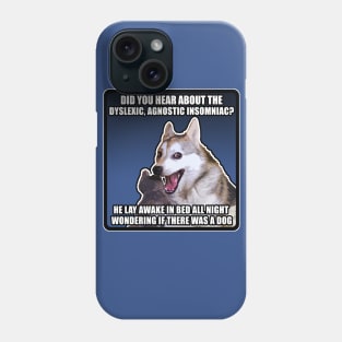 Did you hear about the dyslexic, agnostic insomniac? He lay awake in bed all night wondering if there was a Dog - Funny Joke Meme Dog Phone Case