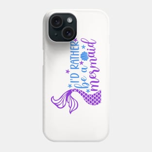 I'd Rather Be A Mermaid Phone Case