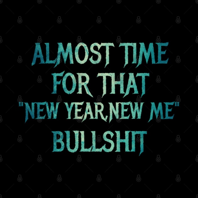 Almost Time For That "New Year ,New Me"Bullshit -New Year Sarcasm ,Meme by BOB