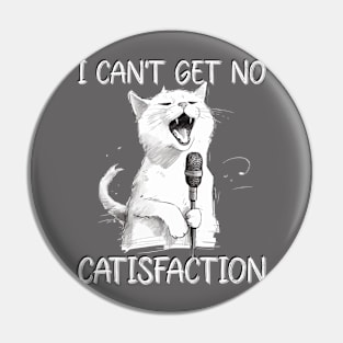 I Can't Get No Catisfaction I can't get no satisfaction  Funny Cat Pin