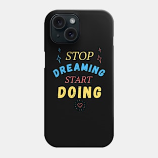 Stop dreaming start doing Phone Case