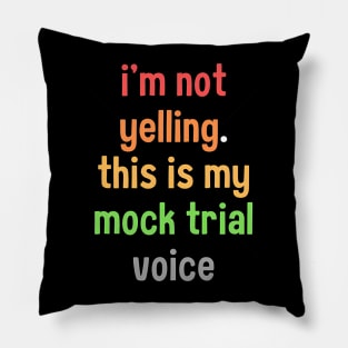 I'm not yelling this is my mock trial voice Pillow