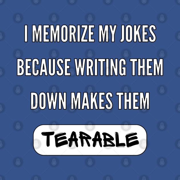 I Memorize My Jokes Because Writing Them Down Makes Them Tearable Funny Pun / Dad Joke (MD23Frd015b) by Maikell Designs