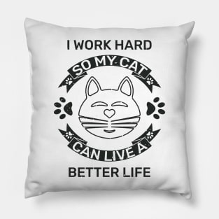 I work hard so my cat can live a better life Pillow