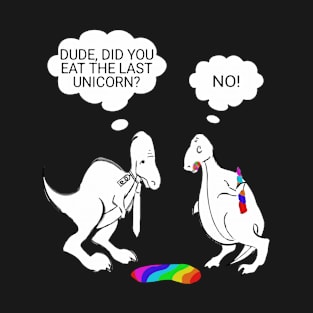 Dude Did You Eat The Last Unicorn Funny Dinosaur T-Shirt
