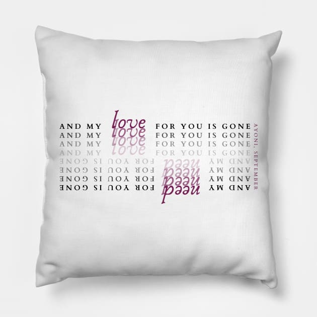 and my love/need for you is gone Pillow by julianagamboa