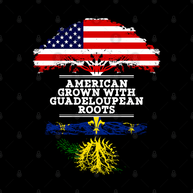 American Grown With Guadeloupean Roots - Gift for Guadeloupean From Guadeloupe by Country Flags