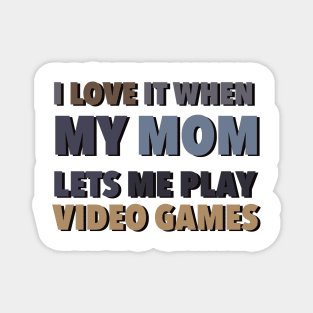 i love it when my mom lets me play video games Magnet