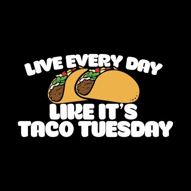 Live every day like it's taco tuesday by bubbsnugg