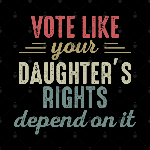 Vote Like Your Daughter’s Rights Depend On It by artbycoan