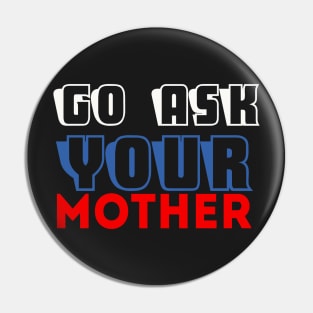 Go ask your mother Pin