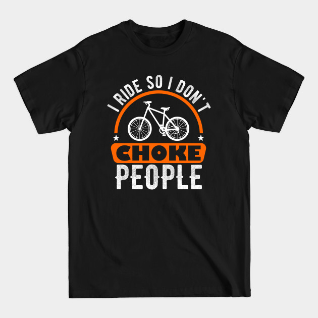 Discover I Ride So I Don't Choke People, biking - Biking - T-Shirt