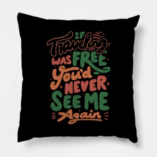 If Traveling Was Free You'd Never See Me Again by Tobe Fonseca Pillow