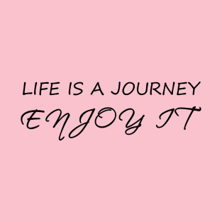 Life is a journey, enjoy it T-Shirt