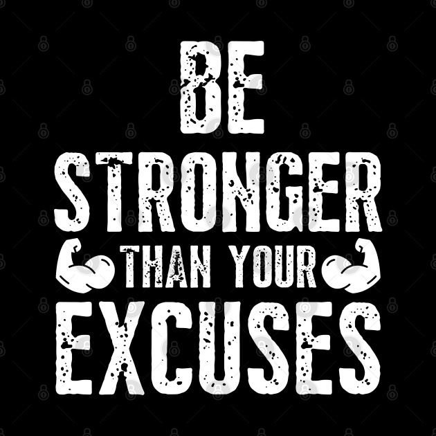 Be Stronger Then Your Excuses by Inktopolis