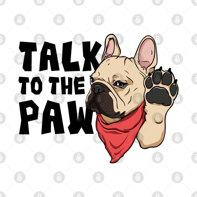 Frenchie Talk To The Paw by Bondoboxy