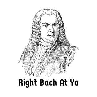 Johann Sebastian Bach Right Back at Ya Funny German Composer T-Shirt