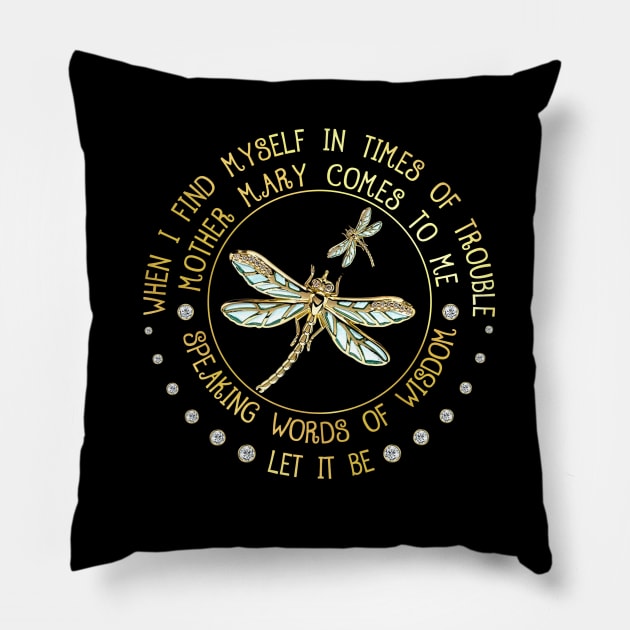 When I Find Myself In Times Of Trouble, Mother,Mary Comes To Me ,Speaking Words Of Wisdom, Let It Be Hippie Dragonfly Pillow by Raul Caldwell