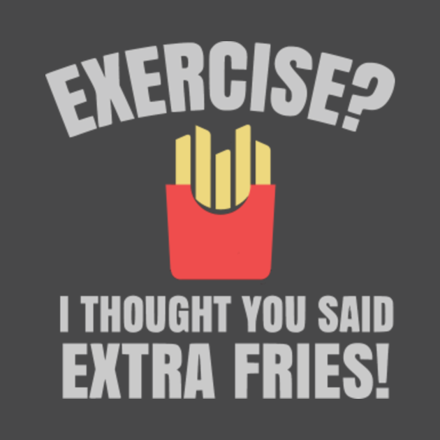 Exercise I Thought You Said Extra Fries - Exercise I Thought You Said ...
