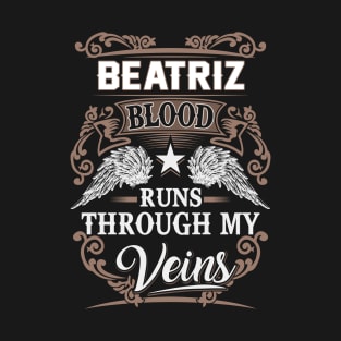 Beatriz Name T Shirt - Beatriz Blood Runs Through My Veins Gift Item T-Shirt