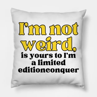 I'm not weird I'm a limited edition funny Pillow