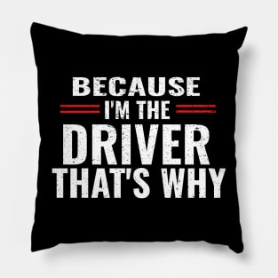 Because I'm The Driver That's Why Pillow