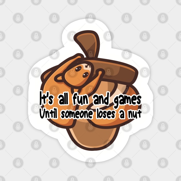 It's all fun and games until someone loses a nut, funny cute squirrel Magnet by BenTee