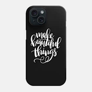 Make Beautiful Things Phone Case