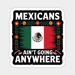 Mexicans Aint Going Anywhere Pride Mexico Roots Magnet