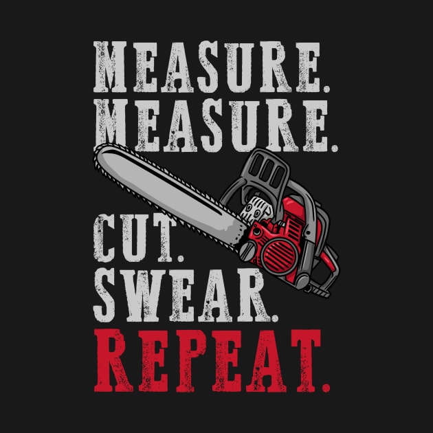 Measure Measure Cut Swear Repeat - Carpenter Gift by biNutz