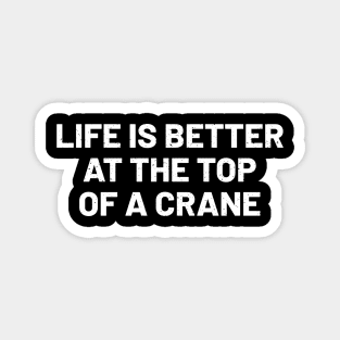 Life is better at the top... of a crane Magnet