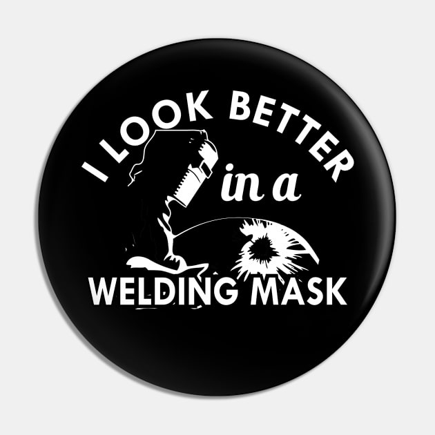 Welder - I look better in a welding mask Pin by KC Happy Shop