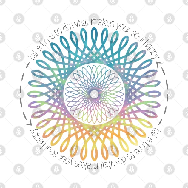 "Take time to do what makes your soul happy" Quote w/ Tribal Mandala by broadwaygurl18