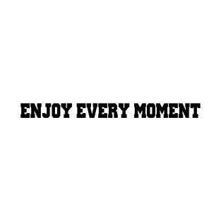 Enjoy every moment T-Shirt