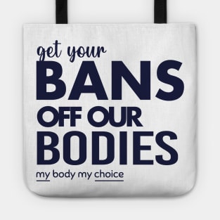 Get Your Bans Off Our Bodies, Protect Roe V Wade, Womens Rights, Pro Choice, abortion, reproductive rights Tote