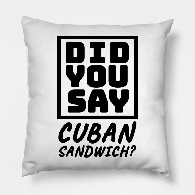 Did You Say Cuban Sandwich - Funny Cuban Foodie T-Shirt Pillow by BubbleMench