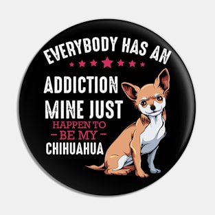 Chihuahua - Everybody has an Addiction - Funny Dog Sayings Pin