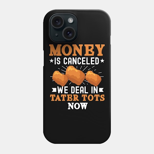 Funny Tater Tot Lover - Money Is Canceled We Deal In Tater Tots Now Phone Case by ScottsRed