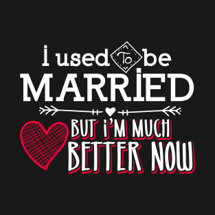 Used To Be Married-Better Now-Happy Valentines T-Shirt